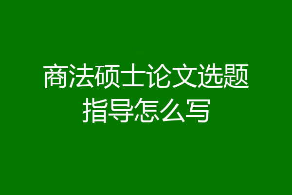 商法硕士论文选题指导怎么写