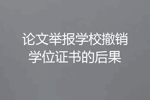 论文举报学校撤销学位证书的后果