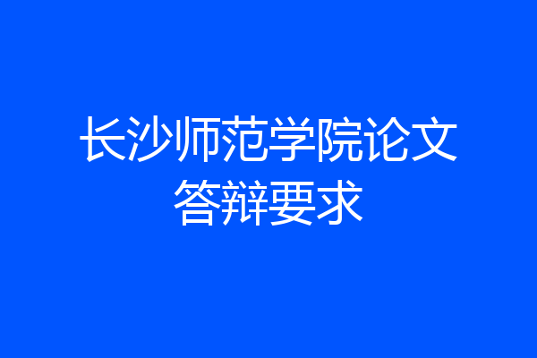 长沙师范学院论文答辩要求