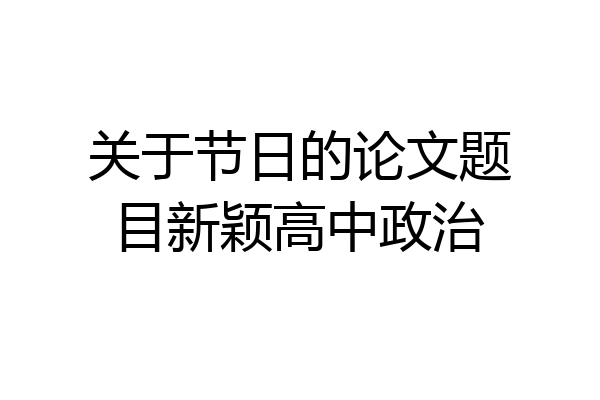 关于节日的论文题目新颖高中政治