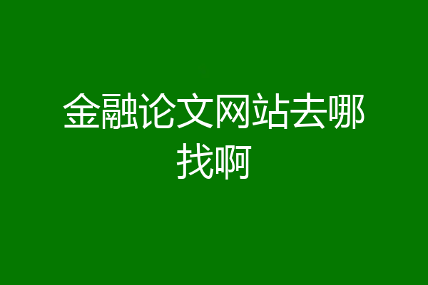 金融论文网站去哪找啊
