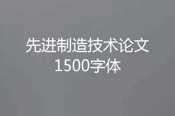 先进制造技术论文1500字体