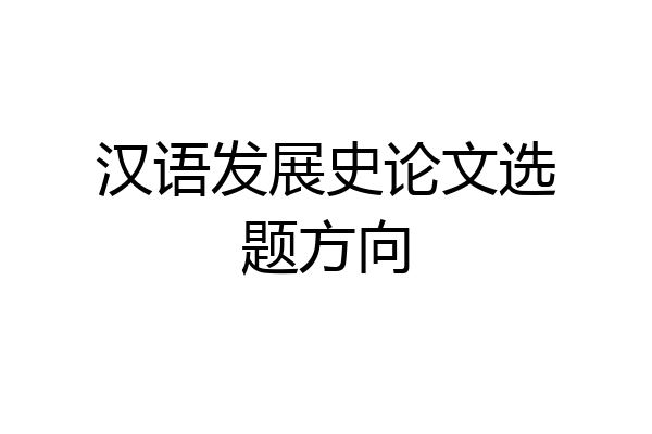 汉语发展史论文选题方向