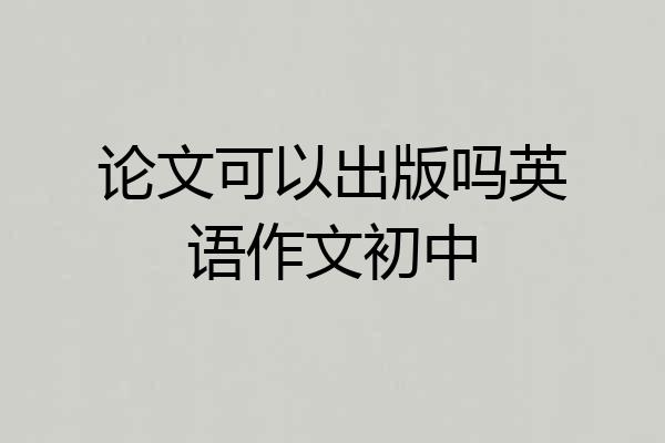 论文可以出版吗英语作文初中