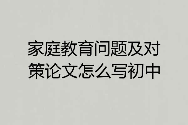 家庭教育问题及对策论文怎么写初中