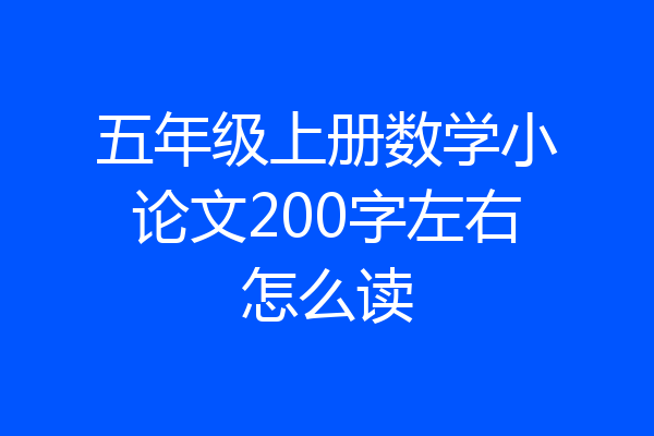 五年级上册数学小论文200字左右怎么读
