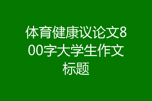 体育健康议论文800字大学生作文标题