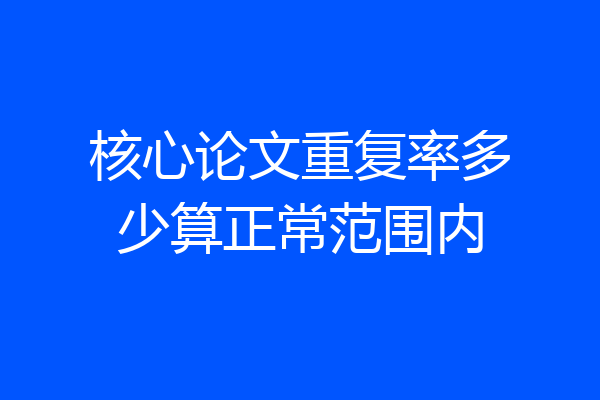 核心论文重复率多少算正常范围内