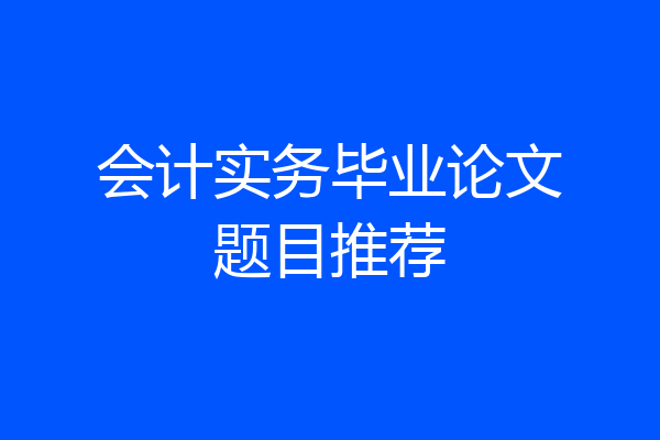 会计实务毕业论文题目推荐