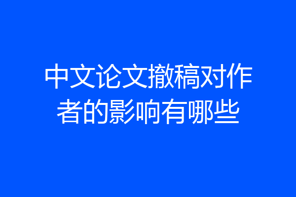 中文论文撤稿对作者的影响有哪些