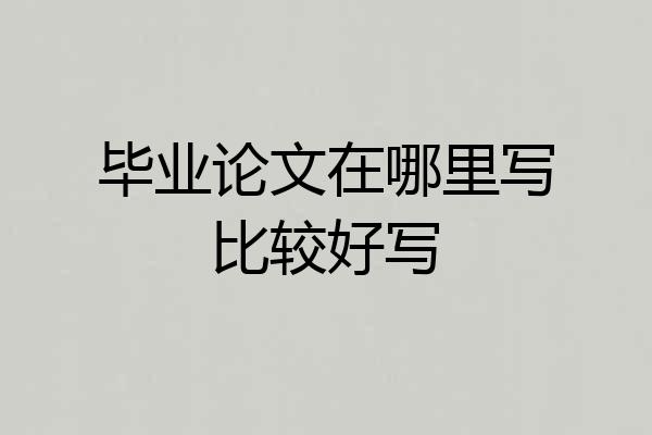 毕业论文在哪里写比较好写