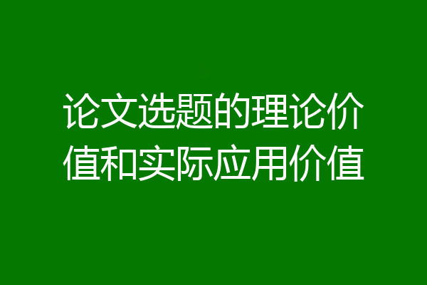 论文选题的理论价值和实际应用价值