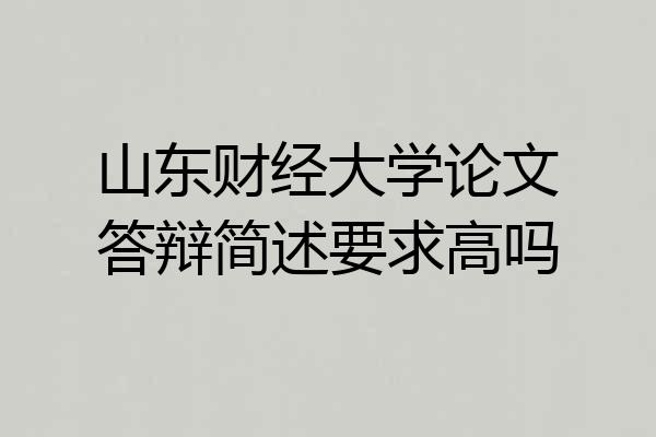 山东财经大学论文答辩简述要求高吗