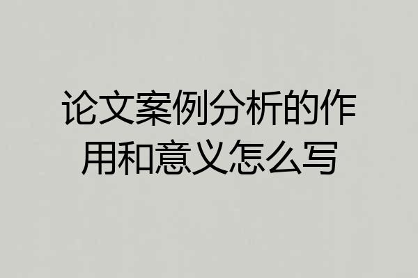 论文案例分析的作用和意义怎么写