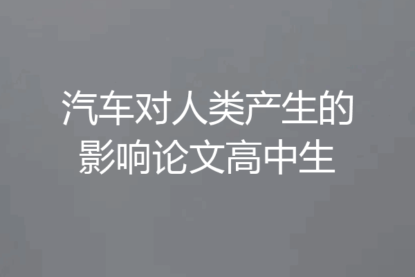 汽车对人类产生的影响论文高中生