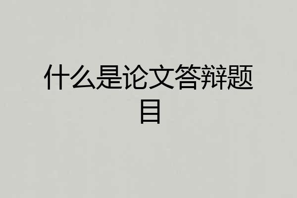什么是论文答辩题目