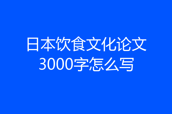 日本饮食文化论文3000字怎么写
