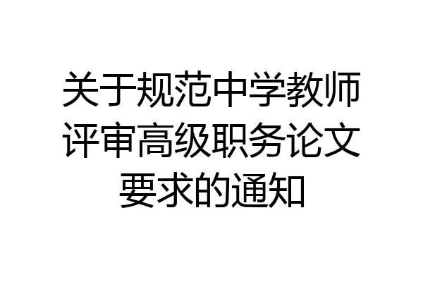 关于规范中学教师评审高级职务论文要求的通知