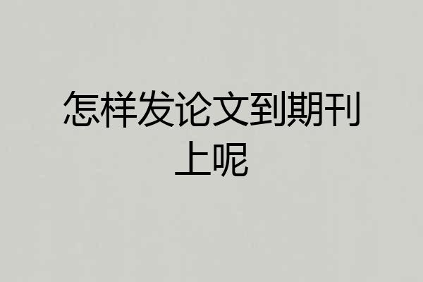 怎样发论文到期刊上呢