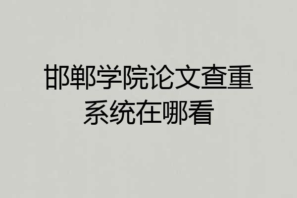 邯郸学院论文查重系统在哪看