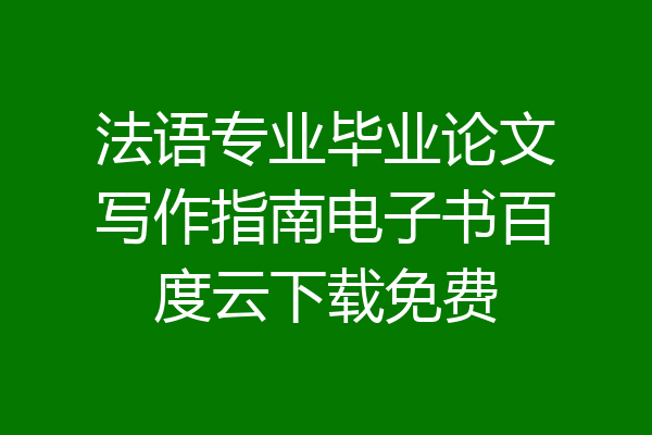 法语专业毕业论文写作指南电子书百度云下载免费
