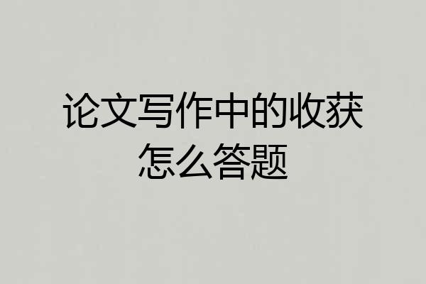 论文写作中的收获怎么答题