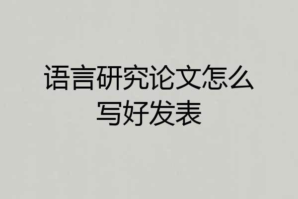 语言研究论文怎么写好发表