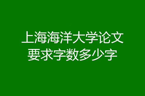 上海海洋大学论文要求字数多少字