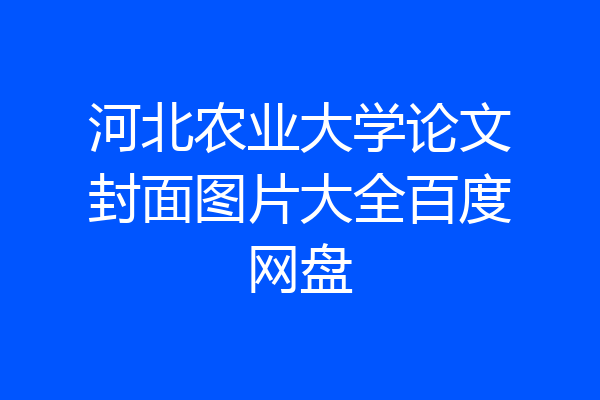 河北农业大学论文封面图片大全百度网盘