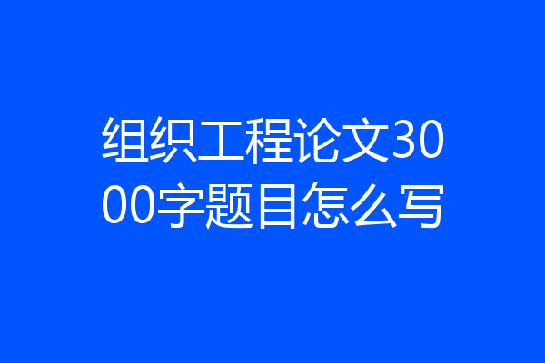 组织工程论文3000字题目怎么写