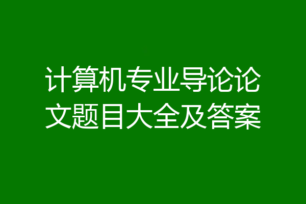 计算机专业导论论文题目大全及答案