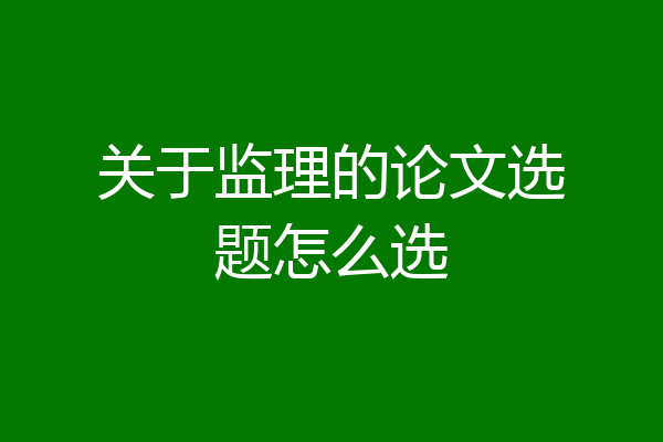 关于监理的论文选题怎么选