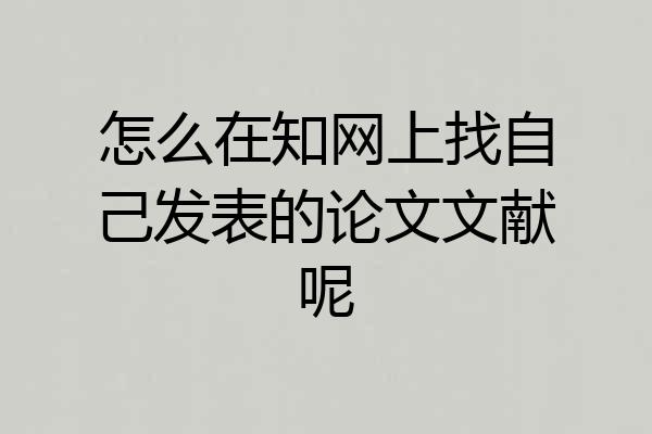 怎么在知网上找自己发表的论文文献呢