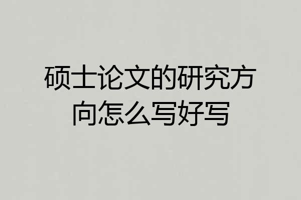 硕士论文的研究方向怎么写好写