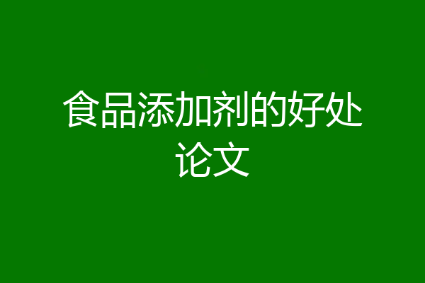食品添加剂的好处论文