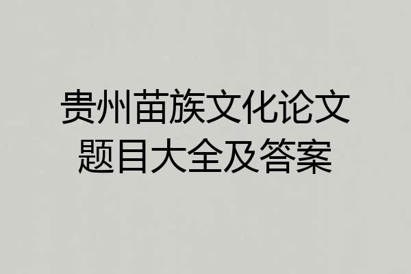 贵州苗族文化论文题目大全及答案