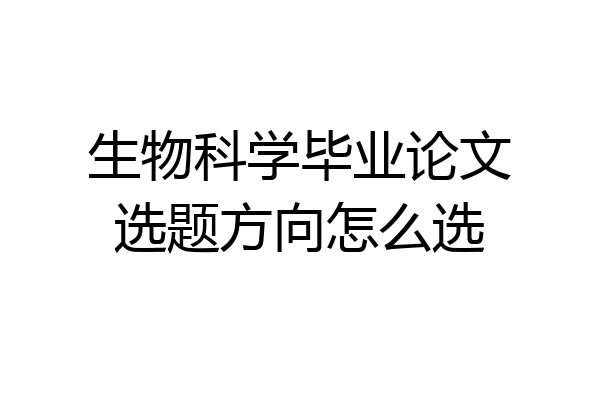 生物科学毕业论文选题方向怎么选