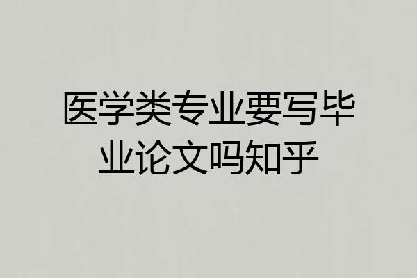 医学类专业要写毕业论文吗知乎