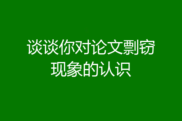 谈谈你对论文剽窃现象的认识