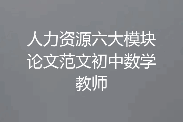 人力资源六大模块论文范文初中数学教师