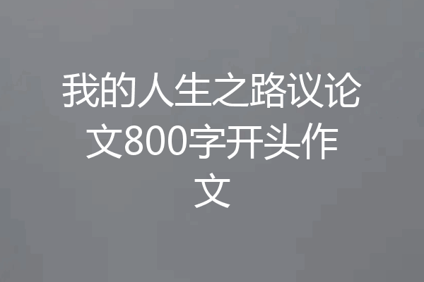 我的人生之路议论文800字开头作文