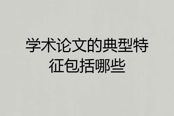 学术论文的典型特征包括哪些