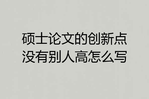 硕士论文的创新点没有别人高怎么写
