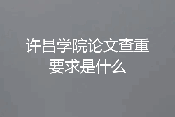 许昌学院论文查重要求是什么