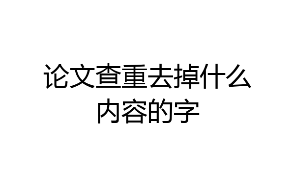 论文查重去掉什么内容的字