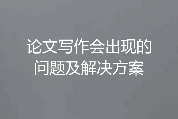 论文写作会出现的问题及解决方案