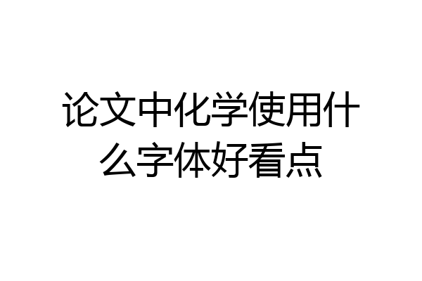 论文中化学使用什么字体好看点