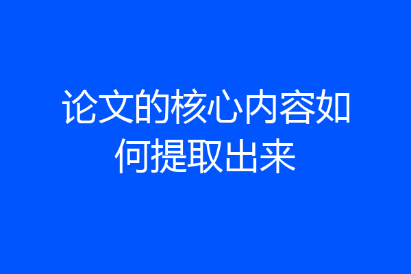 论文的核心内容如何提取出来