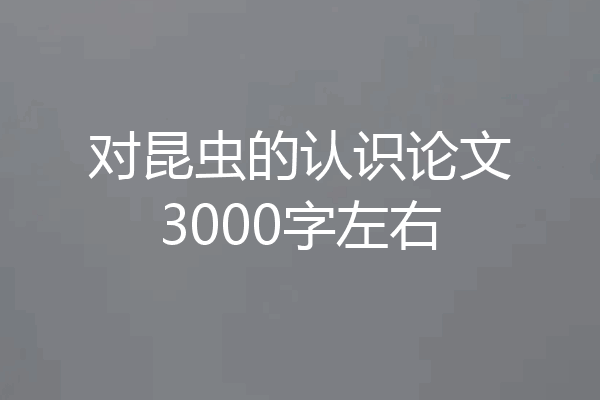 对昆虫的认识论文3000字左右