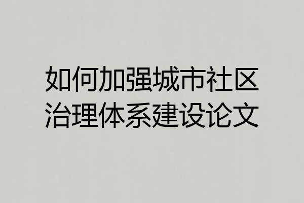 如何加强城市社区治理体系建设论文